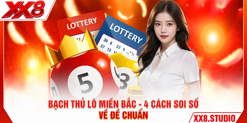 Bạch Thủ Lô Miền Bắc - 4 Cách Soi Số Về Đề Chuẩn