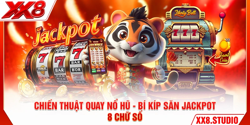 Chiến Thuật Quay Nổ Hũ - Bí Kíp Săn Jackpot 8 Chữ Số