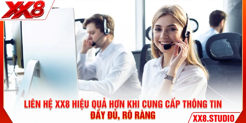 Liên hệ XX8 hiệu quả hơn khi cung cấp thông tin đầy đủ, rõ ràng