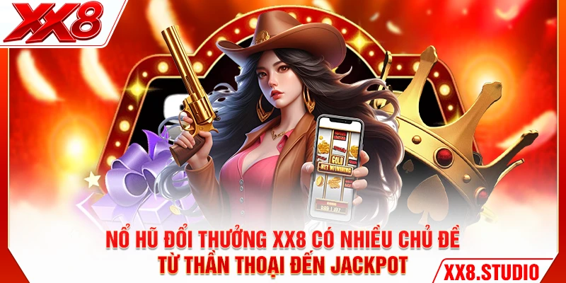 Nổ hũ đổi thưởng XX8 có nhiều chủ đề từ thần thoại đến jackpot