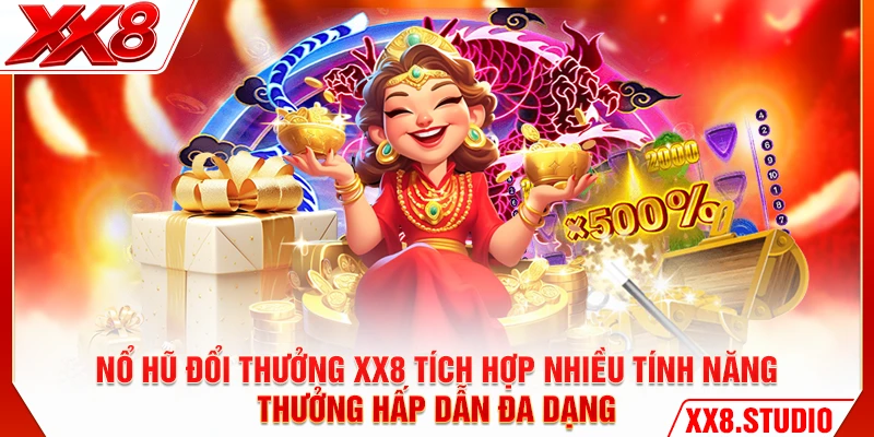 Nổ hũ đổi thưởng XX8 tích hợp nhiều tính năng thưởng hấp dẫn đa dạng