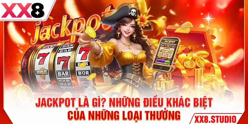 Jackpot là gì? Những điều khác biệt của những loại thưởng