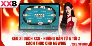 Kéo Xì Dách XX8 - Hướng Dẫn Từ A Tới Z Cách Thức Cho Newbie