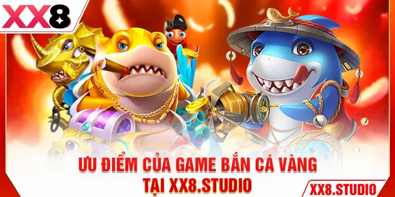 Ưu điểm của game bắn cá vàng tại xx8.studio